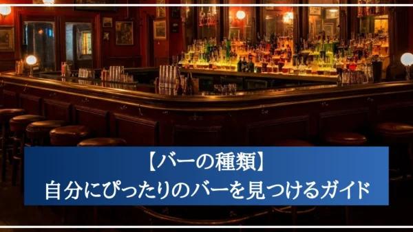 【バーの種類はどれくらい？】自分にぴったりのバーを見つけるガイド