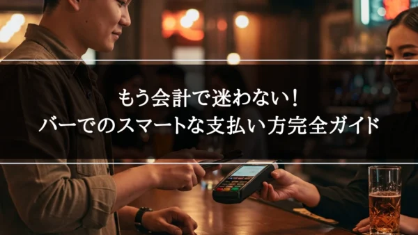 もう会計で迷わない！バーでのスマートな支払い方完全ガイド