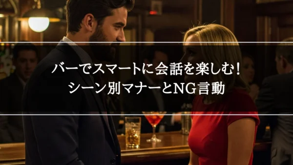 バーでスマートに会話を楽しむ！シーン別マナーとNG言動