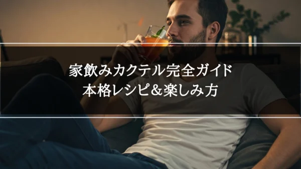 家飲みカクテル完全ガイド：本格レシピ＆楽しみ方【初心者でも簡単】