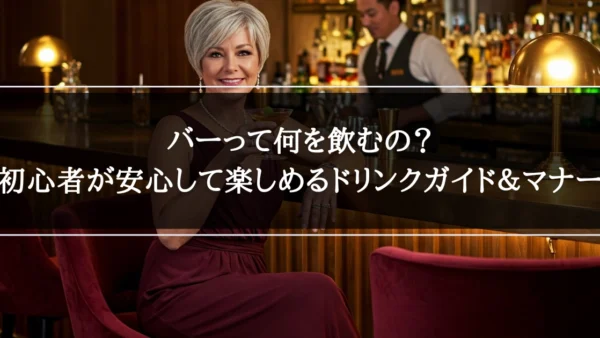 バーって何を飲むの？初心者が安心して楽しめるドリンクガイド＆マナー