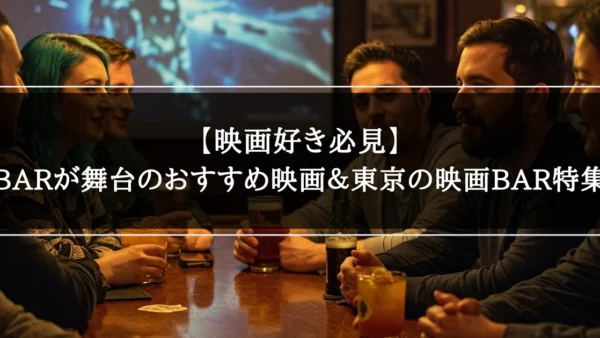 【映画好き必見】BARが舞台のおすすめ映画＆東京の映画BAR特集