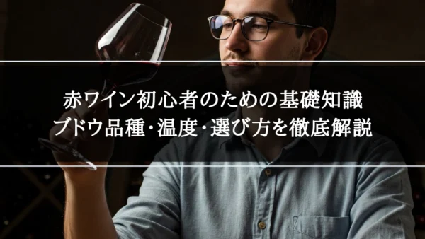 赤ワイン初心者のための基礎知識｜ブドウ品種・温度・選び方を徹底解説