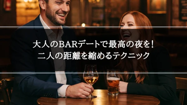 大人のBARデートで最高の夜を！二人の距離を縮めるテクニック